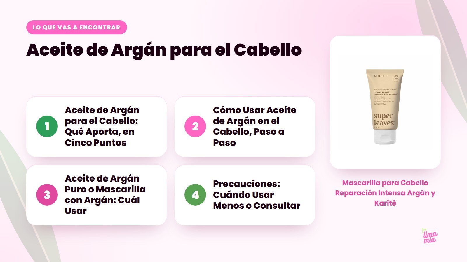 Lo que vas a encontrar en «Aceite de Argán para el Cabello»: Aceite de Argán para el Cabello: Qué Aporta, en Cinco Puntos, Cómo Usar Aceite de Argán en el Cabello, Paso a Paso, Aceite de Argán Puro o Mascarilla con Argán: Cuál Usar, Precauc