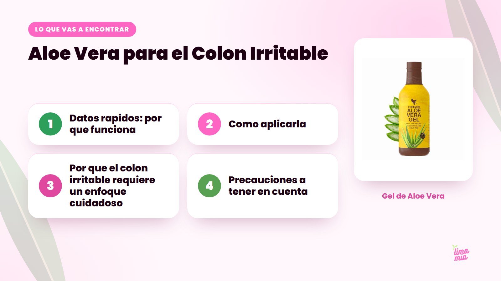 Lo que vas a encontrar en «Aloe Vera para el Colon Irritable»: Datos rapidos: por que funciona, Como aplicarla, Por que el colon irritable requiere un enfoque cuidadoso, Precauciones a tener en cuenta