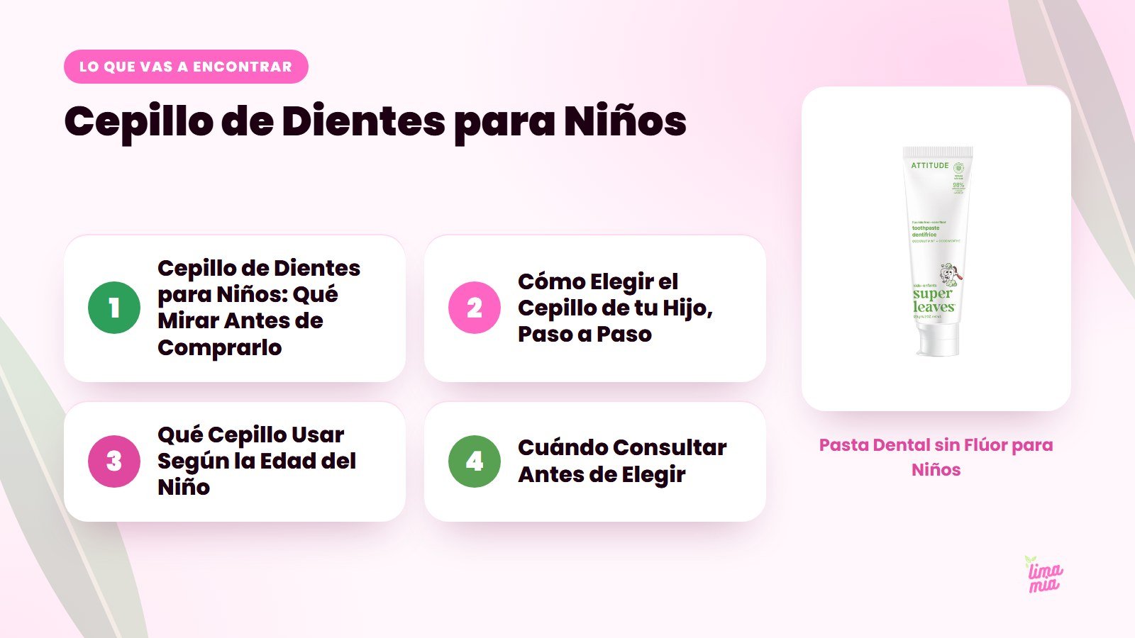 Lo que vas a encontrar en «Cepillo de Dientes para Niños»: Cepillo de Dientes para Niños: Qué Mirar Antes de Comprarlo, Cómo Elegir el Cepillo de tu Hijo, Paso a Paso, Qué Cepillo Usar Según la Edad del Niño, Cuándo Consultar Antes de Elegi