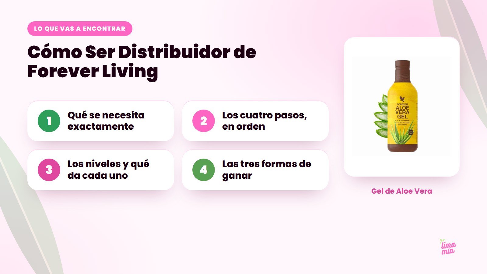 Lo que vas a encontrar en «Cómo Ser Distribuidor de Forever Living»: Qué se necesita exactamente, Los cuatro pasos, en orden, Los niveles y qué da cada uno, Las tres formas de ganar