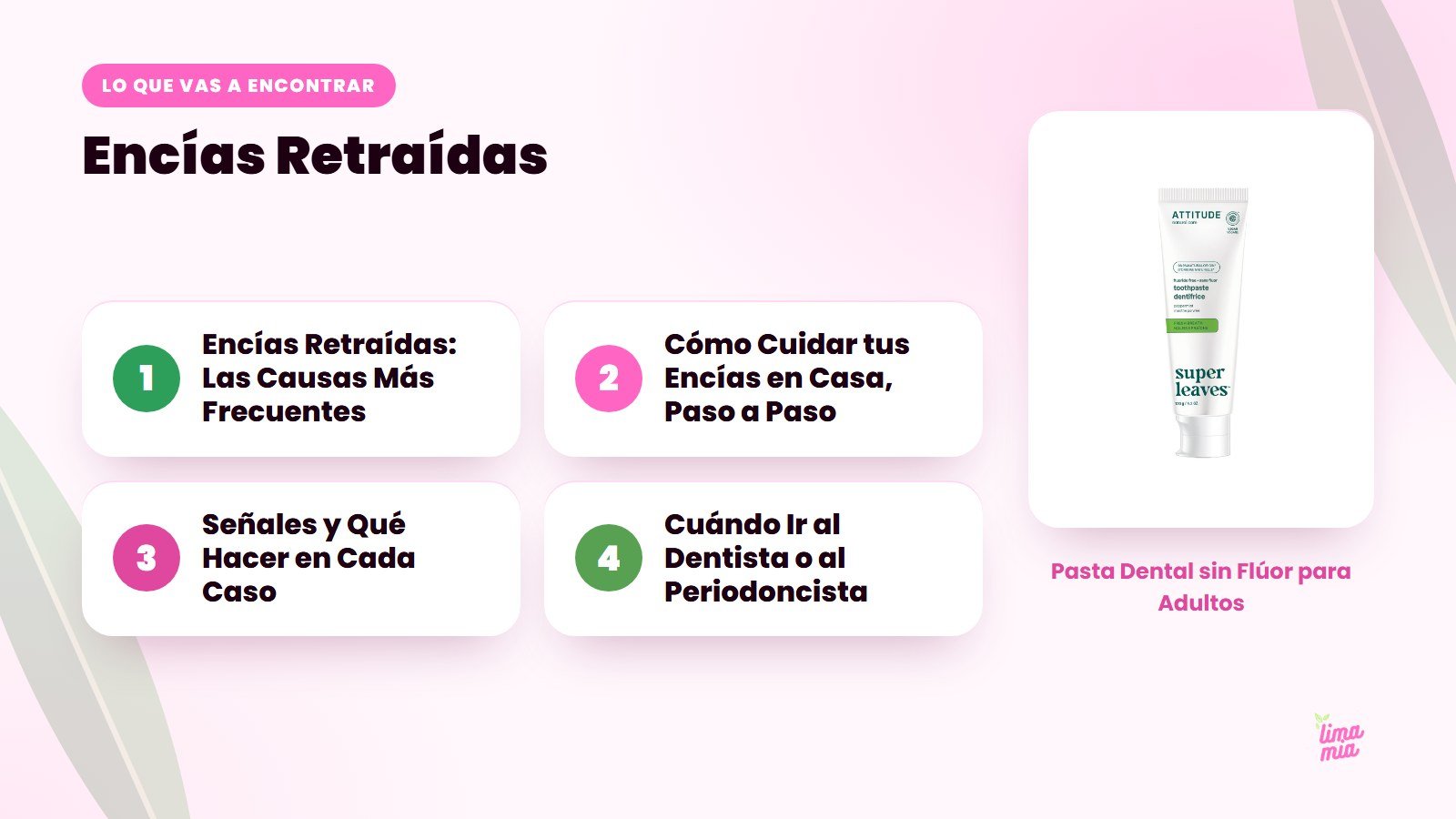 Lo que vas a encontrar en «Encías Retraídas»: Encías Retraídas: Las Causas Más Frecuentes, Cómo Cuidar tus Encías en Casa, Paso a Paso, Señales y Qué Hacer en Cada Caso, Cuándo Ir al Dentista o al Periodoncista