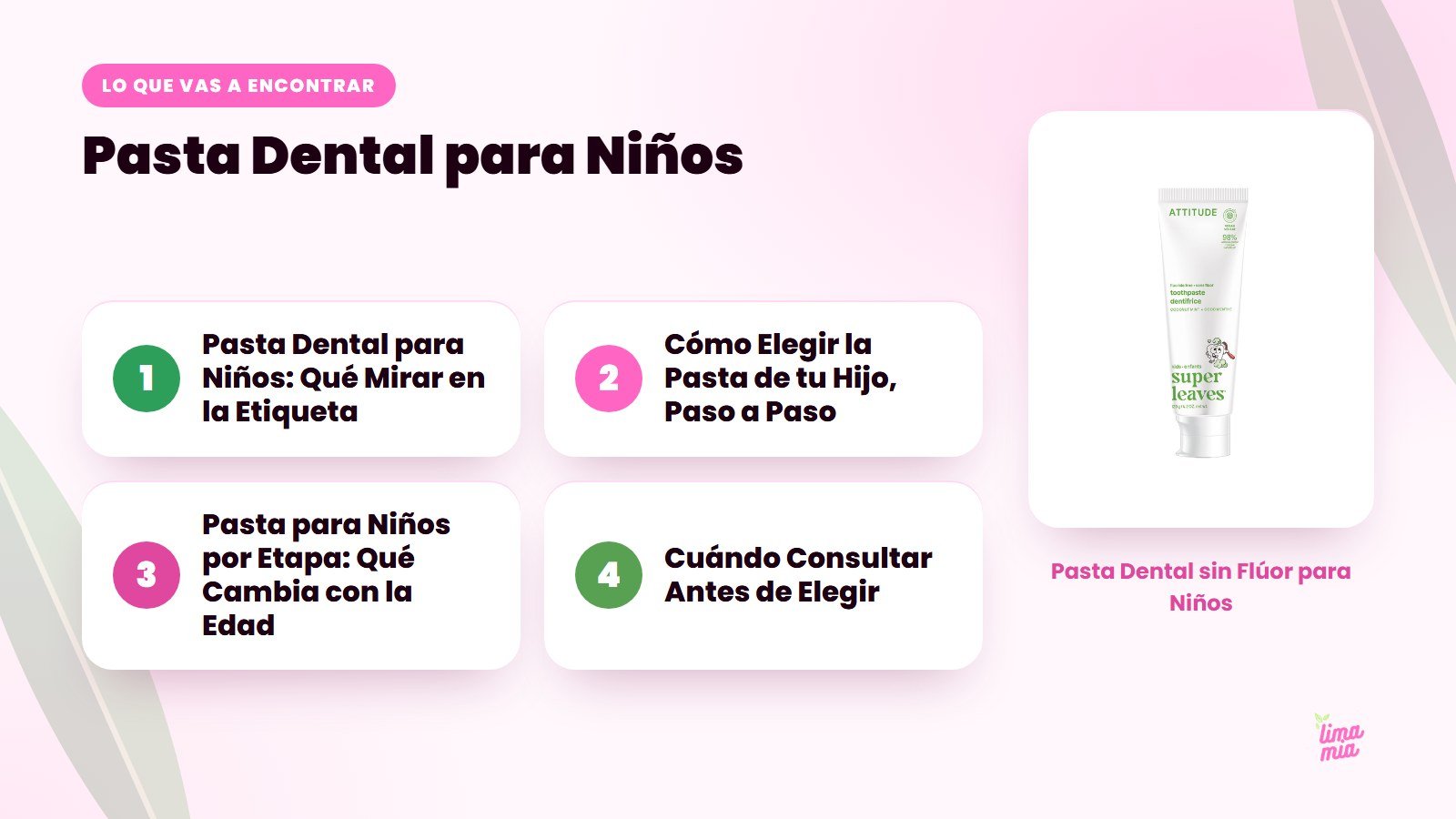 Lo que vas a encontrar en «Pasta Dental para Niños»: Pasta Dental para Niños: Qué Mirar en la Etiqueta, Cómo Elegir la Pasta de tu Hijo, Paso a Paso, Pasta para Niños por Etapa: Qué Cambia con la Edad, Cuándo Consultar Antes de Elegir