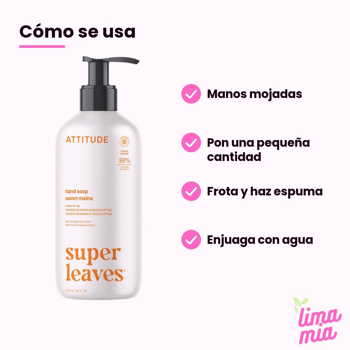 Jabón Líquido para Manos Naranjo y Eucalipto: cómo se usa (manos mojadas, pon una pequeña cantidad, frota y haz espuma, enjuaga con agua)