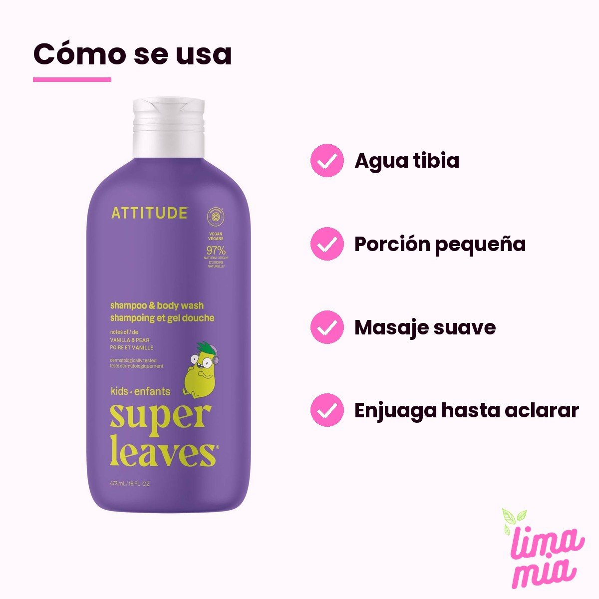 Shampoo para Niños de Vainilla y Pera 2 en 1: cómo se usa (agua tibia, porción pequeña, masaje suave, enjuaga hasta aclarar)